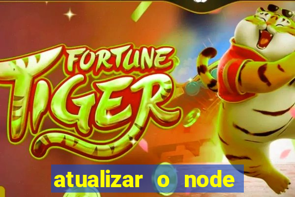 atualizar o node no windows